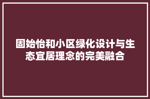 固始怡和小区绿化设计与生态宜居理念的完美融合