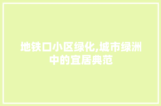 地铁口小区绿化,城市绿洲中的宜居典范