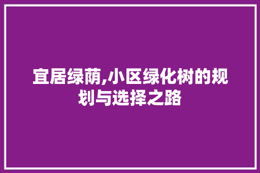 宜居绿荫,小区绿化树的规划与选择之路