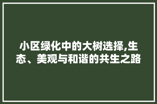 小区绿化中的大树选择,生态、美观与和谐的共生之路