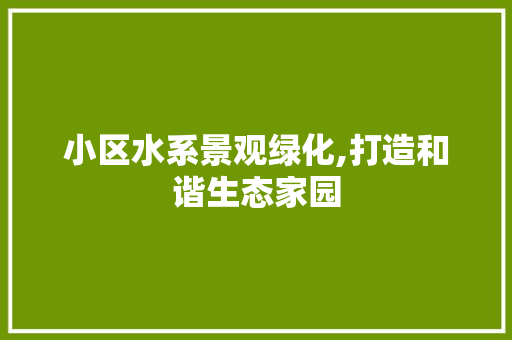 小区水系景观绿化,打造和谐生态家园