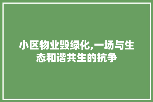 小区物业毁绿化,一场与生态和谐共生的抗争 整形技巧
