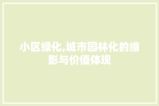 小区绿化,城市园林化的缩影与价值体现 果树修剪整形