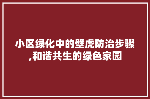 小区绿化中的壁虎防治步骤,和谐共生的绿色家园