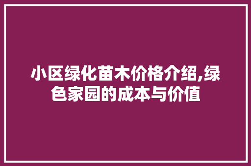小区绿化苗木价格介绍,绿色家园的成本与价值