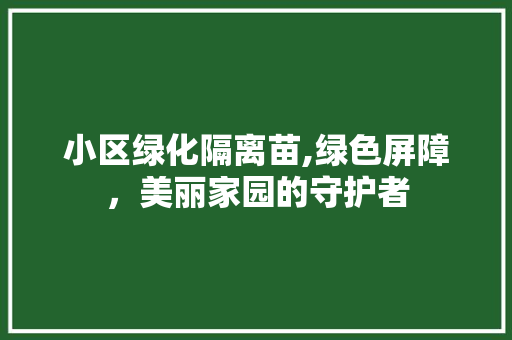 小区绿化隔离苗,绿色屏障，美丽家园的守护者