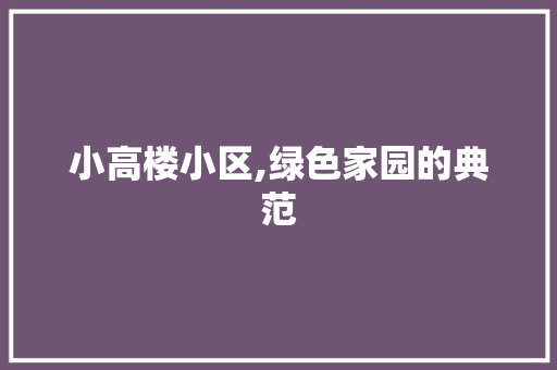 小高楼小区,绿色家园的典范