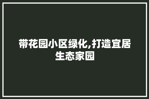 带花园小区绿化,打造宜居生态家园