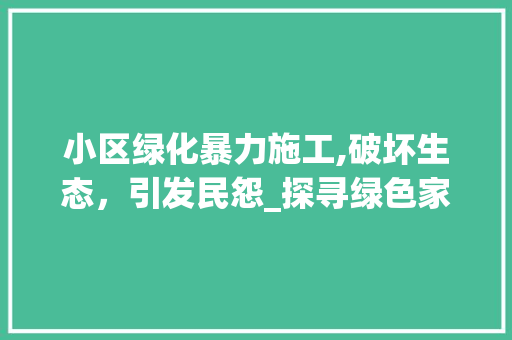 小区绿化暴力施工,破坏生态，引发民怨_探寻绿色家园的困境与出路