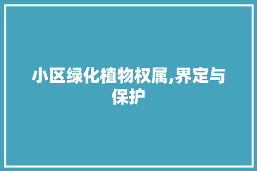 小区绿化植物权属,界定与保护