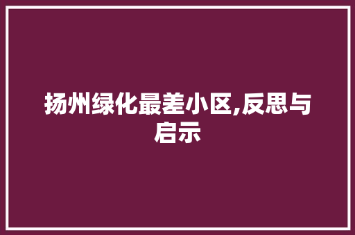 扬州绿化最差小区,反思与启示