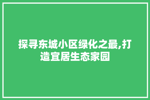 探寻东城小区绿化之最,打造宜居生态家园