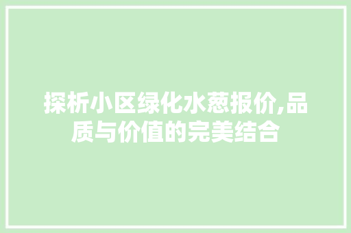 探析小区绿化水葱报价,品质与价值的完美结合