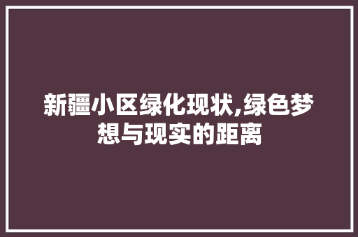 新疆小区绿化现状,绿色梦想与现实的距离