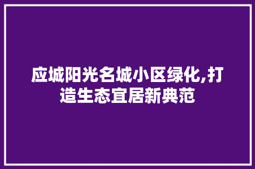 应城阳光名城小区绿化,打造生态宜居新典范