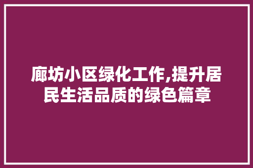 廊坊小区绿化工作,提升居民生活品质的绿色篇章