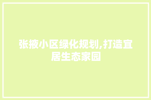 张掖小区绿化规划,打造宜居生态家园