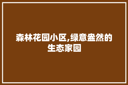 森林花园小区,绿意盎然的生态家园