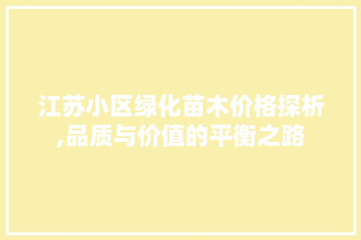 江苏小区绿化苗木价格探析,品质与价值的平衡之路