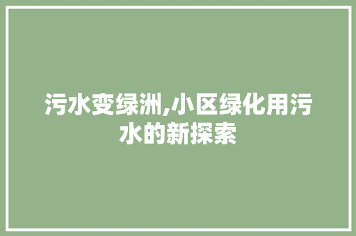 污水变绿洲,小区绿化用污水的新探索