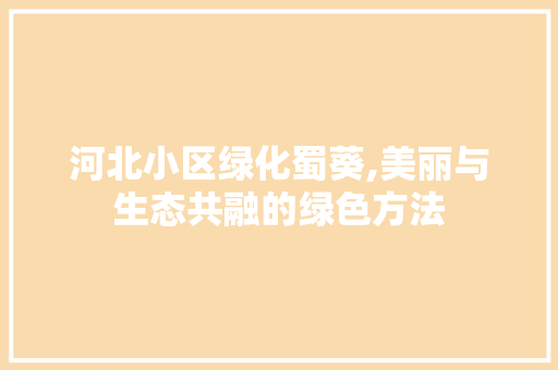 河北小区绿化蜀葵,美丽与生态共融的绿色方法