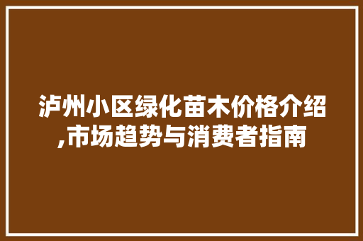 泸州小区绿化苗木价格介绍,市场趋势与消费者指南
