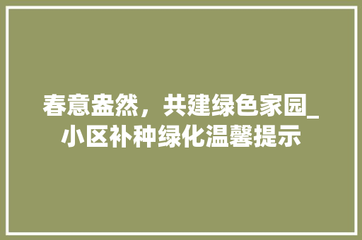 春意盎然，共建绿色家园_小区补种绿化温馨提示